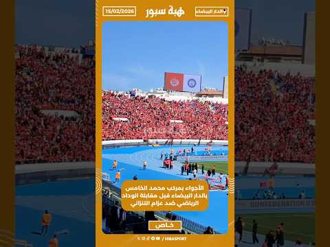الأجواء بمركب محمد الخامس بالدار البيضاء قبل مقابلة الوداد الرياضي ضد عزام التنزاني