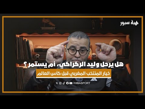 حلقة : هل يرحل وليد الركراكي، أم يستمر ؟ هذا هو الخيار الأفضل للمنتخب الوطني المغربي قبل كأس العالم