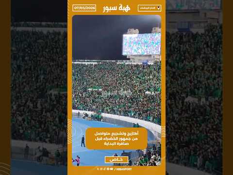 أهازيج وتشجيع متواصل من جمهور الخضراء قبل صافرة البداية
