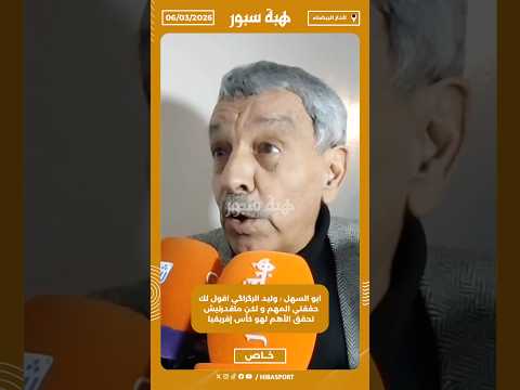 ابو السهل : وليد الرݣراݣي اقول لك حققتي المهم و لكن ماقدرتيش تحقق الأهم لهو كأس إفريقيا