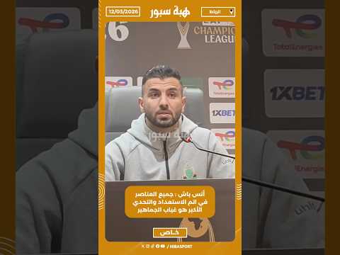 أنس باش : جميع العناصر في اتم الاستعداد والتحدي الأكبر هو غياب الجماهير