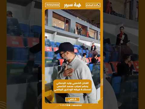 الفنان الشعبي وليد الرحماني يحضر لمركب محمد الخامس لمساندة فريقه الوِدادِي الرياضي