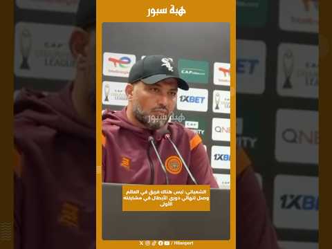 الشعباني: ليس هناك فريق في العالم وصل لنهائي دوري الأبطال في مشاركته الأولى