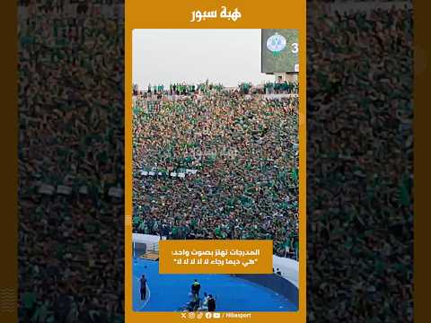 المدرجات تهتز بصوت واحد: "هي ديما رجاء لا لا لا لا لا"
