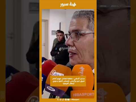 مدرب أسفي : حققنا تعادل مهم أمام فريق كبير وأتمنى للجيش الفوز بدوري أبطال أفريقيا