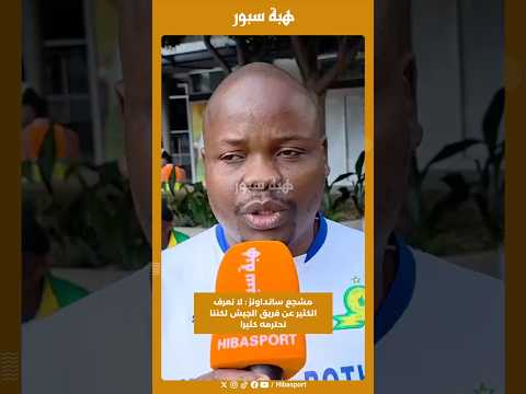 مشجع سانداونز : لا نعرف الكثير عن فريق الجيش لكننا نحترمه كثيرا