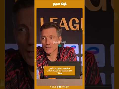 سانتوس يعلق على غياب الدراك وكيف تم تعويضه بأيت أورخان