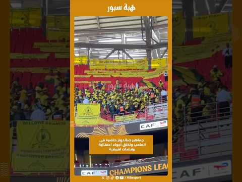 جماهير صاندونز حاضرة في الملعب وتخلق أجواء احتفالية برقصات افريقية