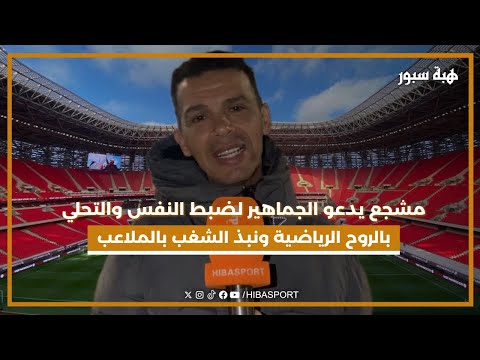 مشجع يدعو الجماهير لضبط النفس والتحلي بالروح الرياضية ونبذ الشغب بالملاعب