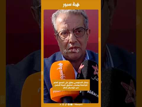 جمال السنوسي يعلق على الجمع العام للجامعة ويتمنى تحقيق نتيجة أفضل من مونديال قطر