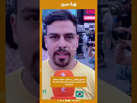 مشجع برازيلي : ستكون مباراة صعبة أمام المغرب والكل يتذكر إنجاز النسخة الماضية