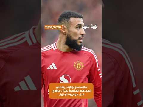 مانشستر يونايتد يطمئن الجماهير المغربية بشأن مزراوي قبل مواجهة البرازيل
