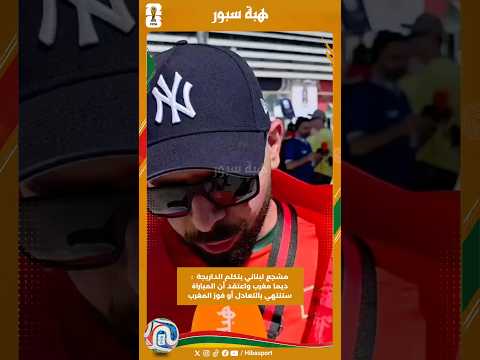 مشجع لبناني يتكلم الداريجة : ديما مغرب واعتقد أن المباراة ستنتهي بالتعادل أو فوز المغرب