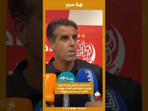 شيبا مدرب الفتح ينوه بلاعبيه ويثمن الفوز أمام الوداد ويؤكد: اللقب لن يحسم بسهولة