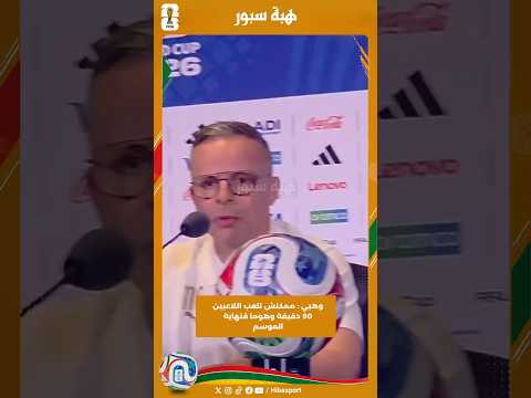 وهبي : ممكنش تلعب اللاعبين 90 دقيقة وهوما فنهاية الموسم