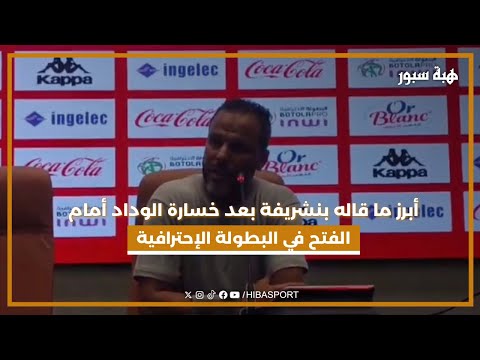 أبرز ما قاله بنشريفة بعد خسارة الوداد أمام الفتح في البطولة الإحترافية
