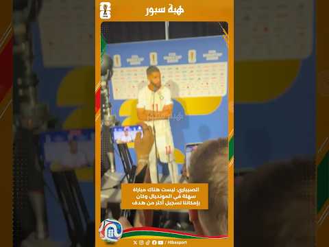 الصيباري: ليست هناك مباراة سهلة في المونديال وكان بإمكاننا تسجيل أكثر من هدف