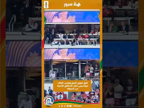 قلق فوزي لقجع ورئيس الكاف موتسيبي خلال الدقائق الأخيرة من المباراة