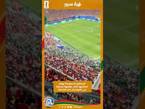 الجماهير السعودية تهتف لمنتخبها خلال مواجهة إسبانيا في المونديال رغم الخسارة