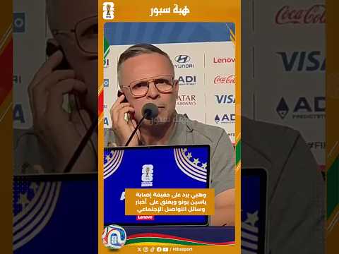 وهبي يرد على حقيقة إصابة ياسين بونو ويعلق على أخبار وسائل التواصل الإجتماعي