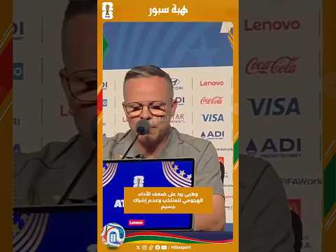 وهبي يرد على ضعف الأداء الهجومي للمنتخب وعدم إشراك جسيم