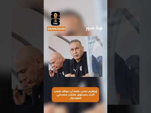 إبراهيم حسن: علمنا أن دونالد ترامب أشاد بمستوى منتخب مصر في المونديال