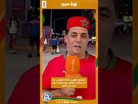 مشجع مغربي: عشنا ستريس كثر من ماتش البرازيل واسكتلندا لكن جاب ربي الخير