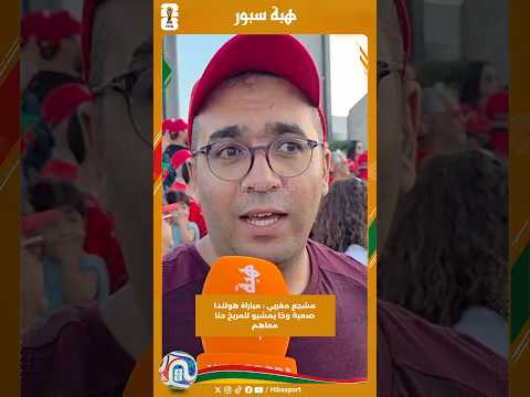 مشجع مغربي : مباراة هولندا صعبة وخا يمشيو للمريخ حنا معاهم