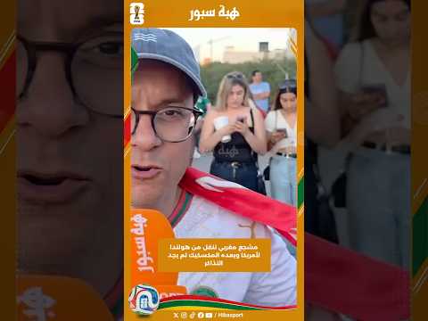 مشجع مغربي تنقل من هولندا لأمريكا وبعده المكسكيك لم يجد التذاكر