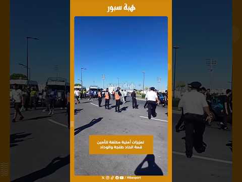 تعزيزات أمنية مكثفة لتأمين قمة اتحاد طنجة والوداد
