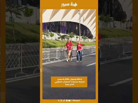 لحظة وصول عائلة ياسمين لمرابط مساندة المنتخب المغربي أمام كينيا