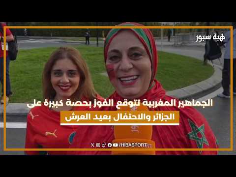 الجماهير المغربية تتوقع الفوز بحصة كبيرة على الجزائر والاحتفال بعيد العرش