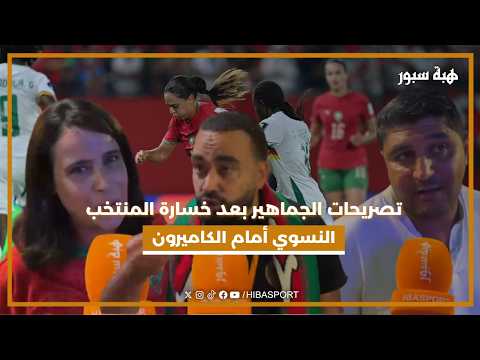 تصريحات الجماهير بعد خسارة المنتخب النسوي أمام الكاميرون