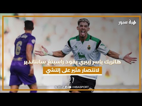 هاتريك ياسر زبيري يقود راسينغ سانتاندير لانتصار مثير على إلتشي
